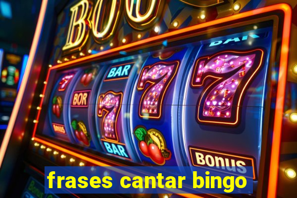 frases cantar bingo